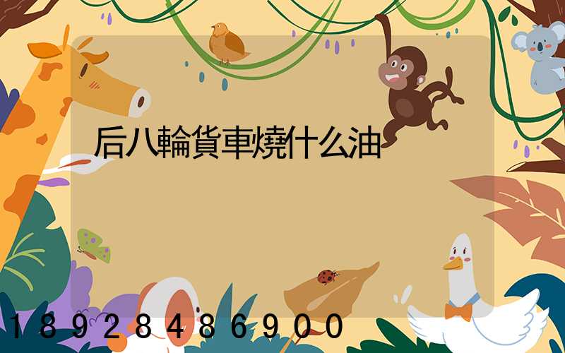 后八輪貨車燒什么油