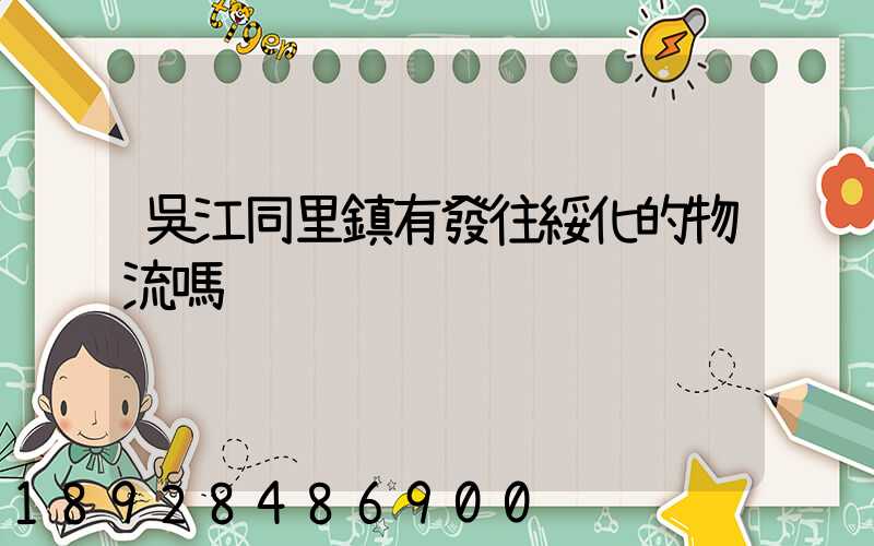 吳江同里鎮有發往綏化的物流嗎