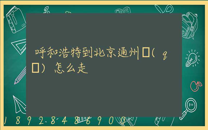 呼和浩特到北京通州區(qū)怎么走