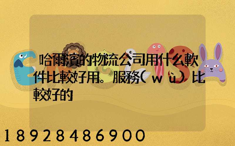 哈爾濱的物流公司用什么軟件比較好用。服務(wù)比較好的