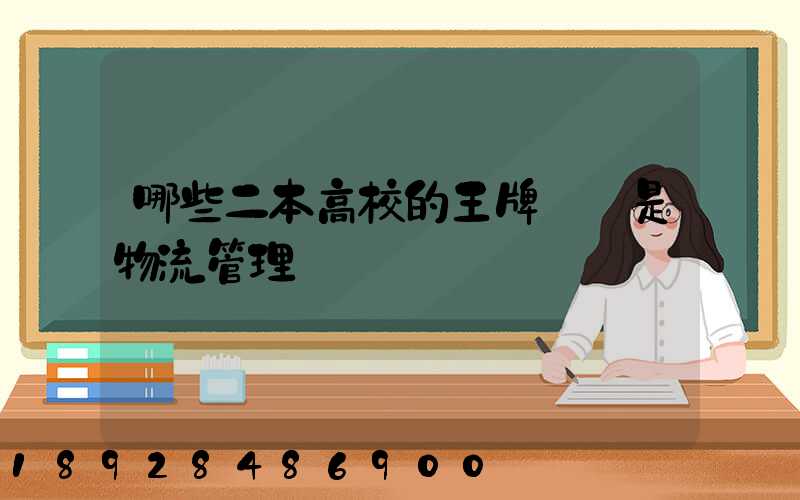 哪些二本高校的王牌專業是物流管理