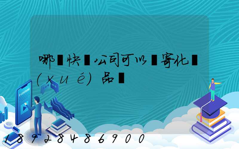 哪個快遞公司可以郵寄化學(xué)品類