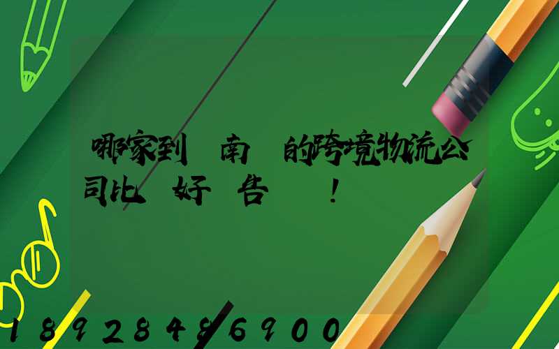 哪家到東南亞的跨境物流公司比較好廣告別來!