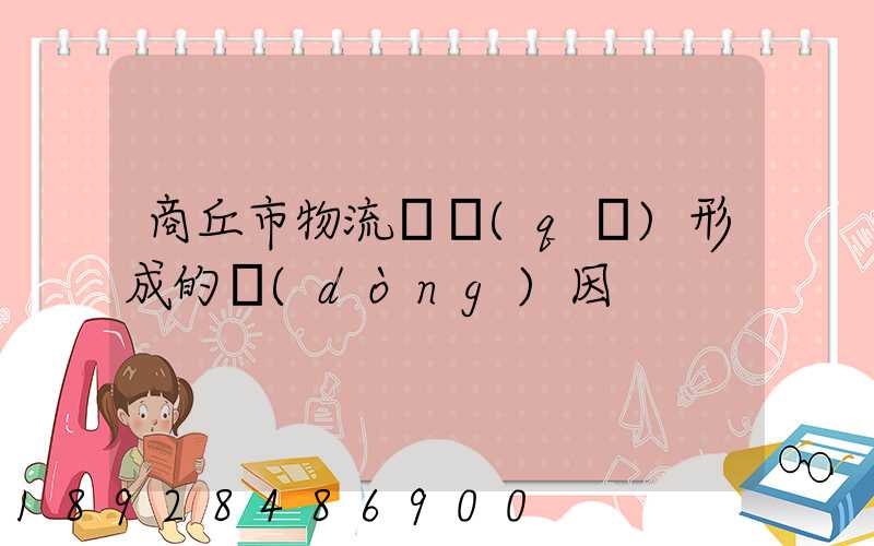 商丘市物流園區(qū)形成的動(dòng)因