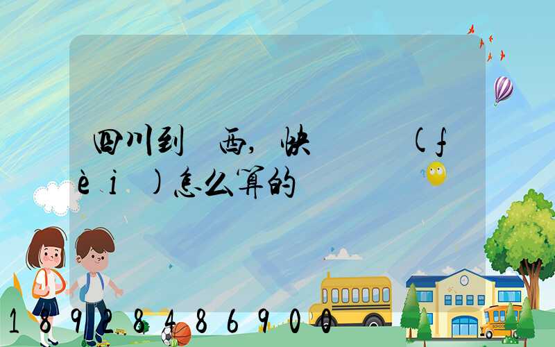 四川到廣西,快遞郵費(fèi)怎么算的