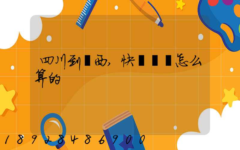 四川到廣西,快遞郵費怎么算的