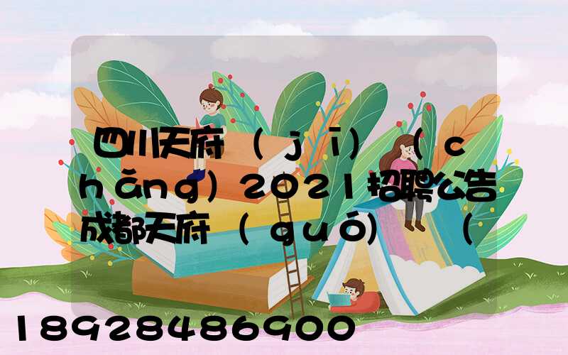 四川天府機(jī)場(chǎng)2021招聘公告成都天府國(guó)際機(jī)場(chǎng)招聘公告