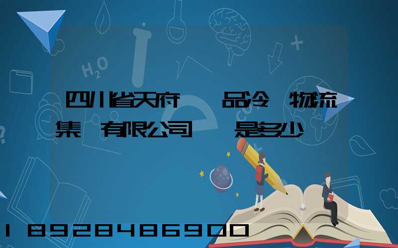 四川省天府農產品冷鏈物流集團有限公司電話是多少