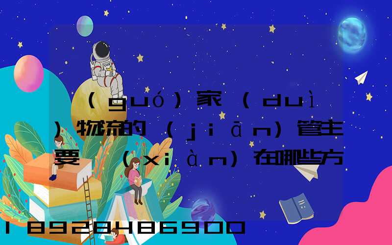 國(guó)家對(duì)物流的監(jiān)管主要體現(xiàn)在哪些方面