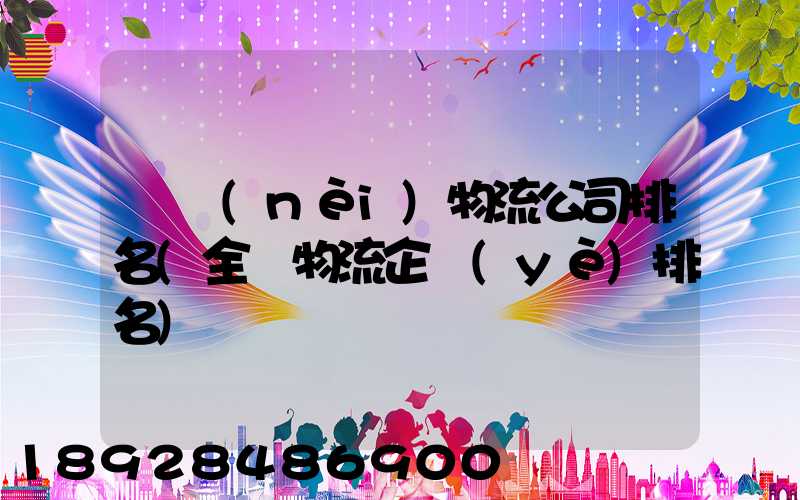 國內(nèi)物流公司排名(全國物流企業(yè)排名)