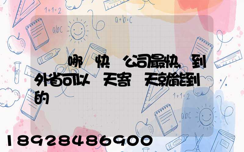 國內哪個快遞公司最快,到外省可以當天寄當天就能到達的