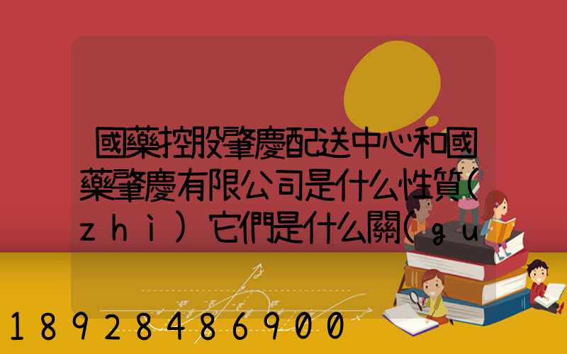 國藥控股肇慶配送中心和國藥肇慶有限公司是什么性質(zhì)它們是什么關(guān)系...