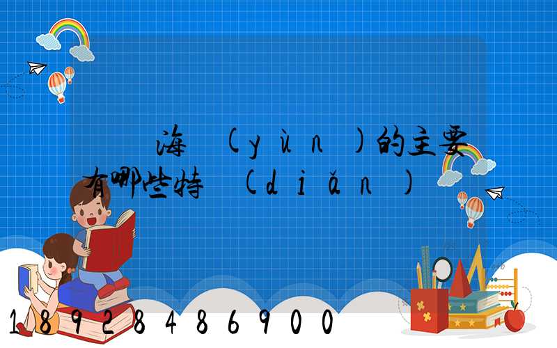 國際海運(yùn)的主要有哪些特點(diǎn)