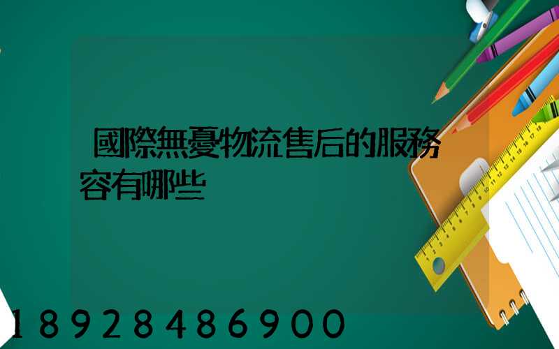 國際無憂物流售后的服務內容有哪些