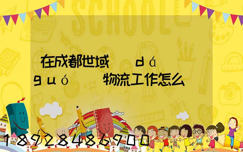 在成都世域達(dá)國(guó)際物流工作怎么樣