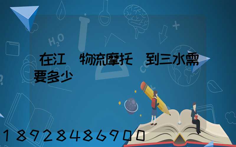 在江門物流摩托車到三水需要多少錢