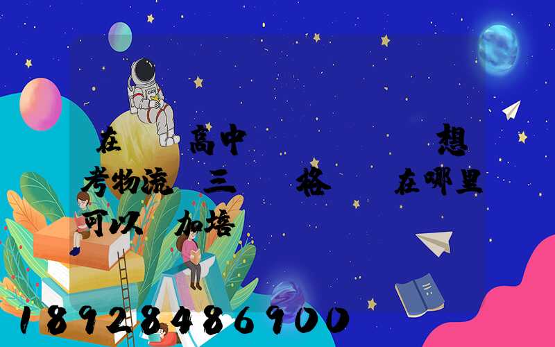 在無錫高中畢業(yè)想考物流師三級資格證書在哪里可以參加培訓