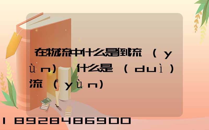 在物流中什么是倒流運(yùn)輸什么是對(duì)流運(yùn)輸