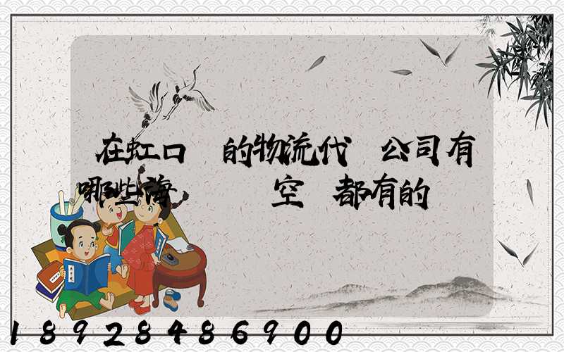 在虹口區的物流代貨公司有哪些海運陸運空運都有的