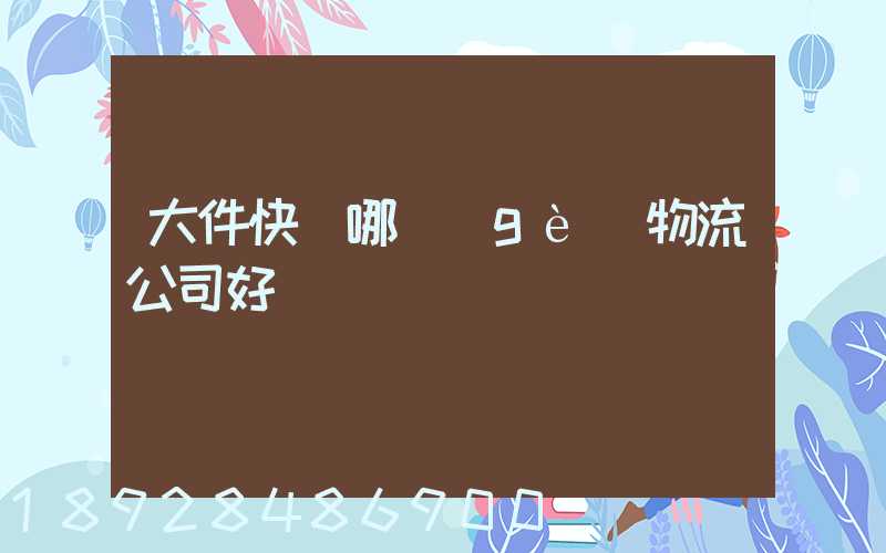 大件快遞哪個(gè)物流公司好