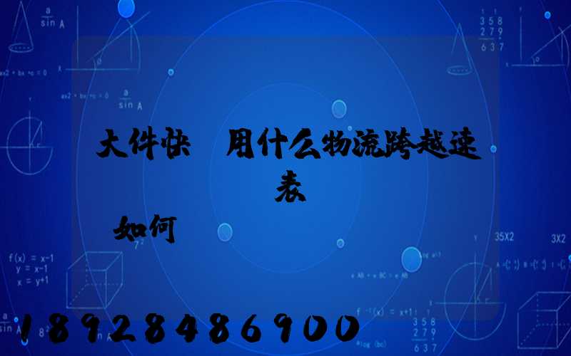 大件快遞用什么物流跨越速運(yùn)表現(xiàn)如何