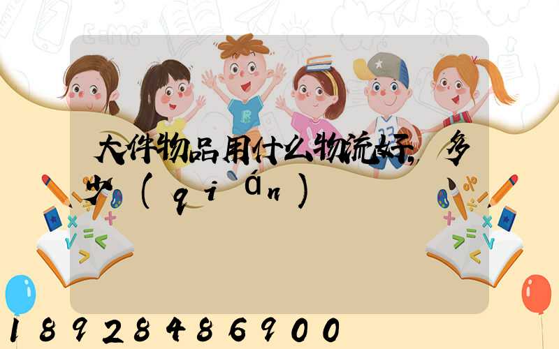 大件物品用什么物流好,多少錢(qián)