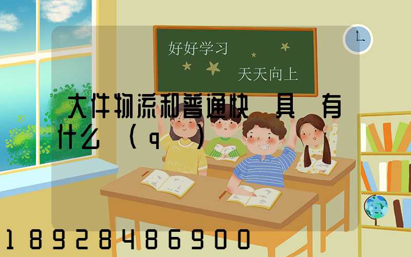 大件物流和普通快遞具體有什么區(qū)別