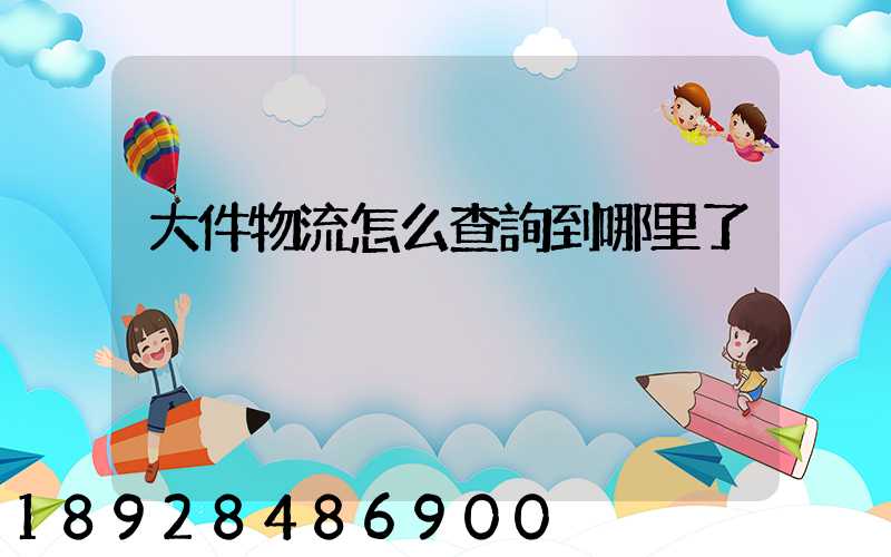大件物流怎么查詢到哪里了