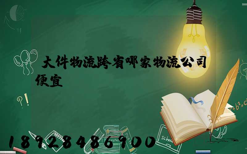大件物流跨省哪家物流公司便宜
