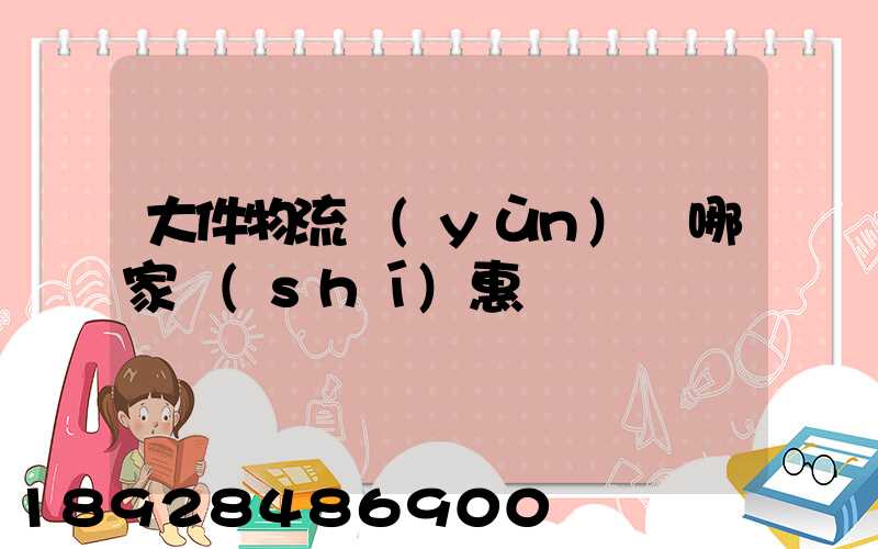 大件物流運(yùn)輸哪家實(shí)惠