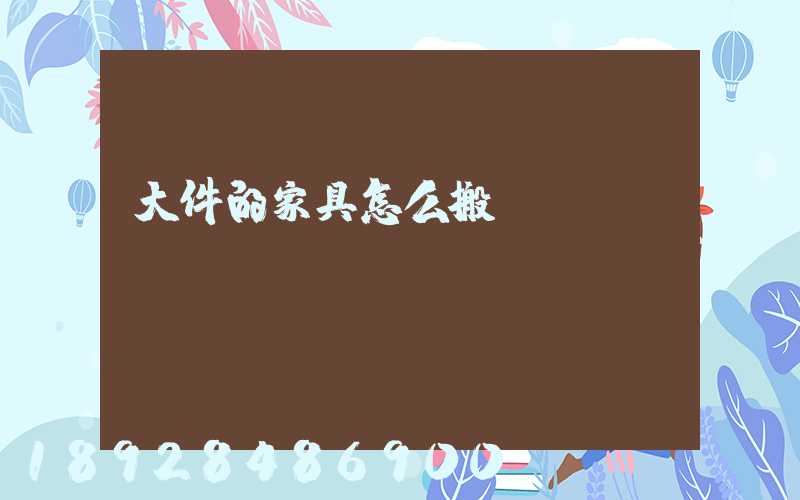 大件的家具怎么搬運