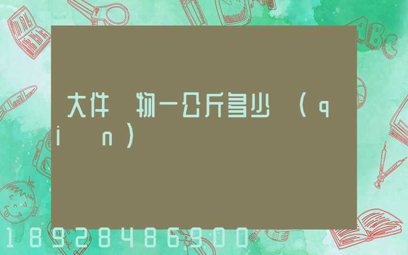 大件貨物一公斤多少錢(qián)