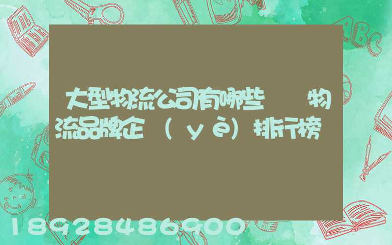 大型物流公司有哪些國內物流品牌企業(yè)排行榜