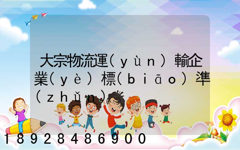 大宗物流運(yùn)輸企業(yè)標(biāo)準(zhǔn)