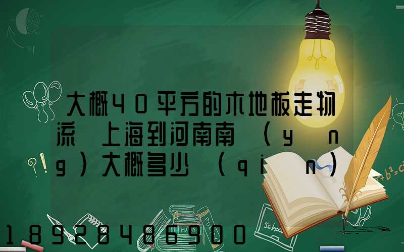 大概40平方的木地板走物流從上海到河南南陽(yáng)大概多少錢(qián)