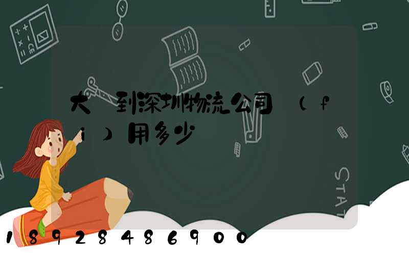 大連到深圳物流公司費(fèi)用多少