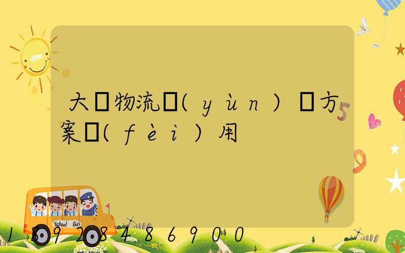 大連物流運(yùn)輸方案費(fèi)用