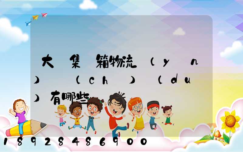 大連集裝箱物流運(yùn)輸車(chē)隊(duì)有哪些