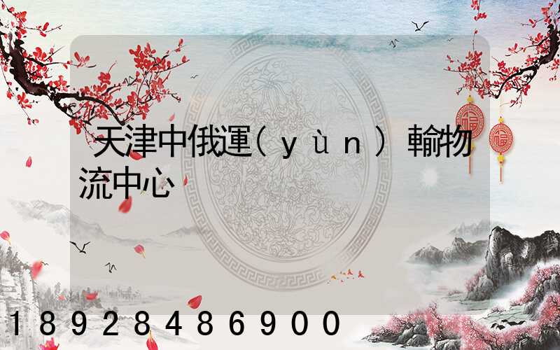 天津中俄運(yùn)輸物流中心