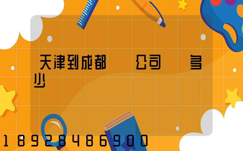 天津到成都貨運公司運費多少錢