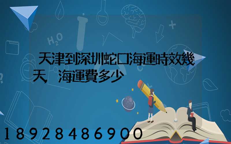 天津到深圳蛇口海運時效幾天,海運費多少