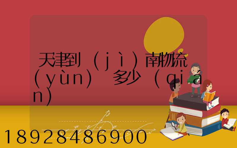 天津到濟(jì)南物流運(yùn)輸多少錢(qián)