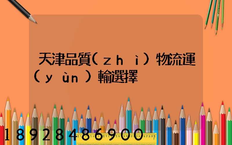 天津品質(zhì)物流運(yùn)輸選擇