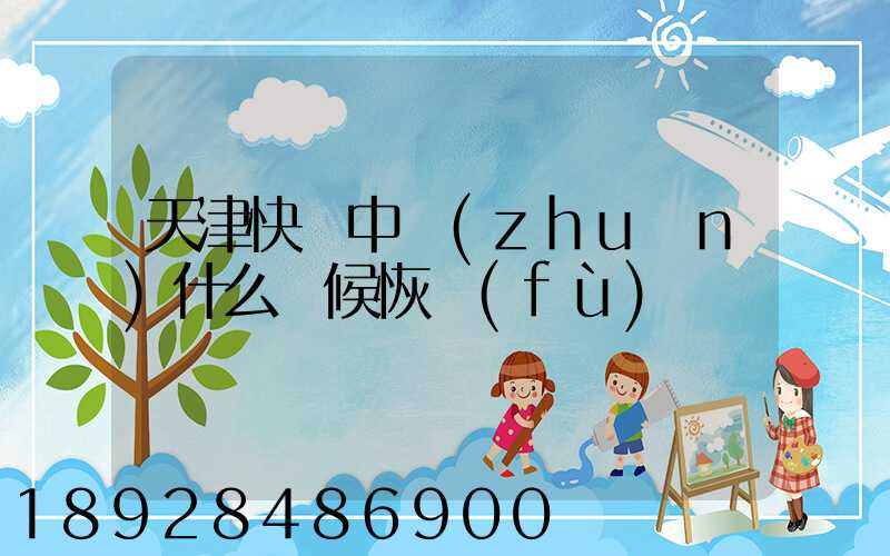 天津快遞中轉(zhuǎn)什么時候恢復(fù)