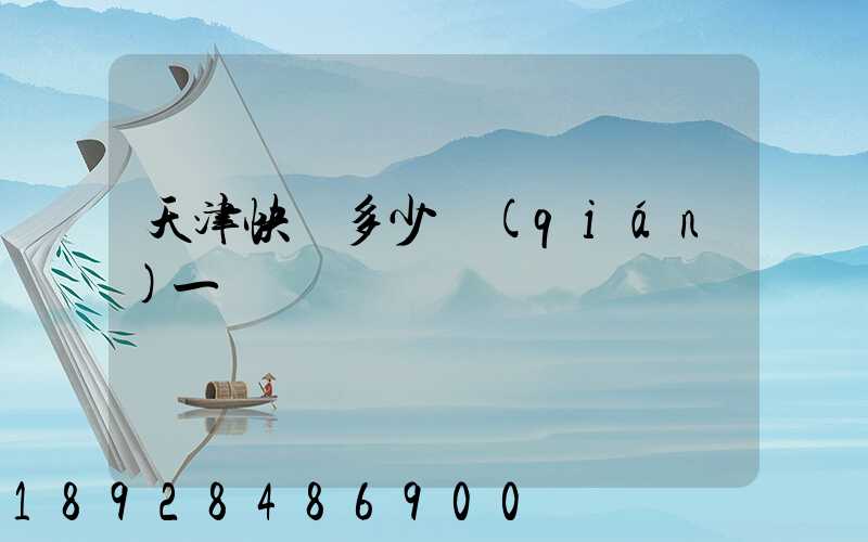 天津快遞多少錢(qián)一單