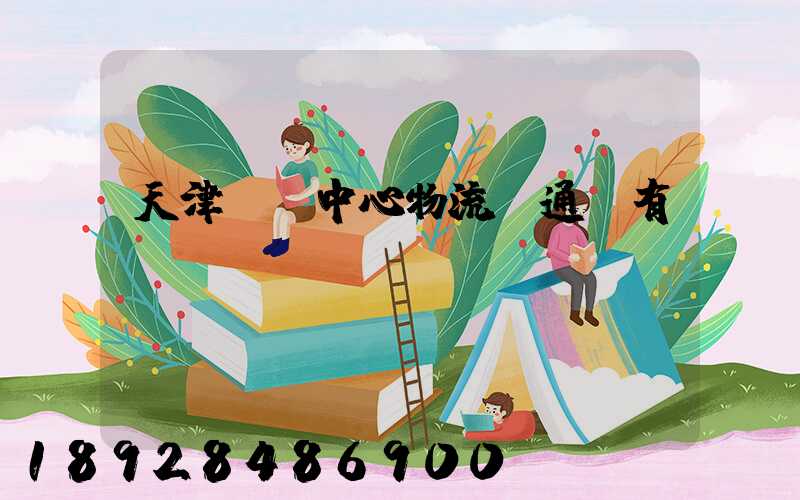 天津樞紐中心物流開通沒有
