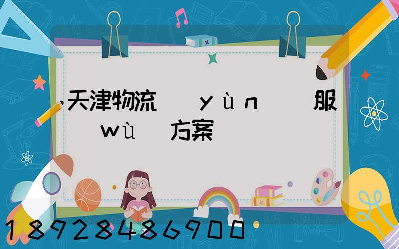 天津物流運(yùn)輸服務(wù)方案