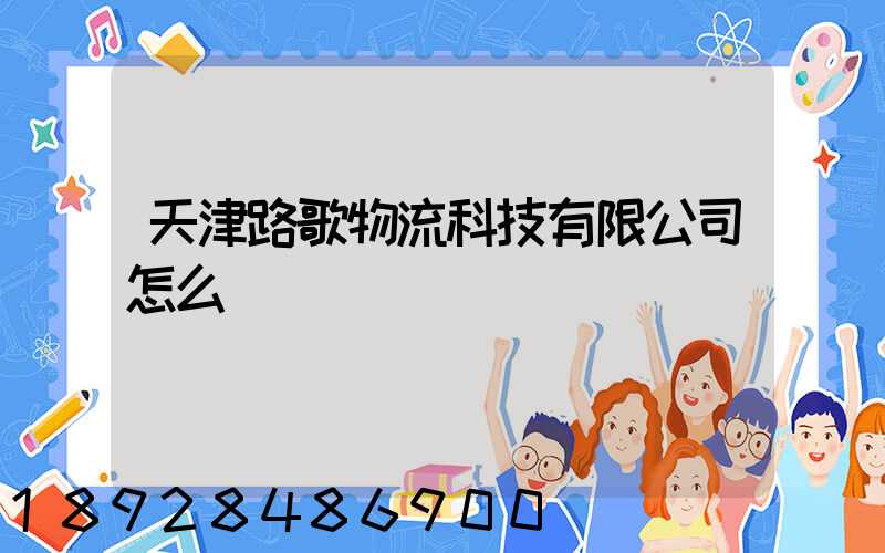 天津路歌物流科技有限公司怎么樣