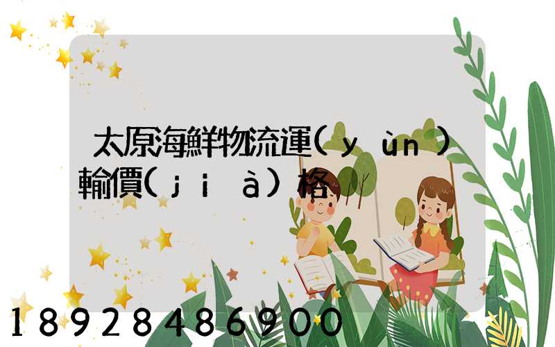 太原海鮮物流運(yùn)輸價(jià)格