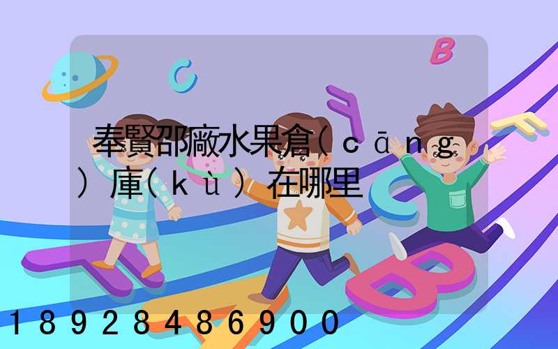 奉賢邵廠水果倉(cāng)庫(kù)在哪里